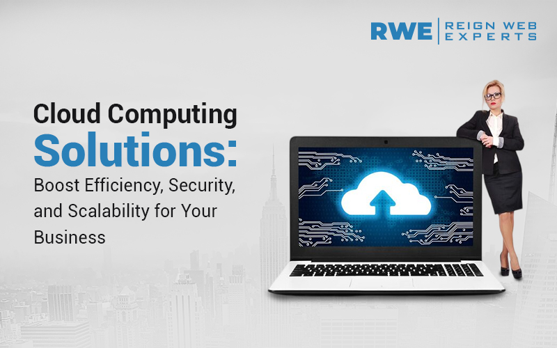 Cloud Computing Solutions: Boost Efficiency, Security, and Scalability for Your Business